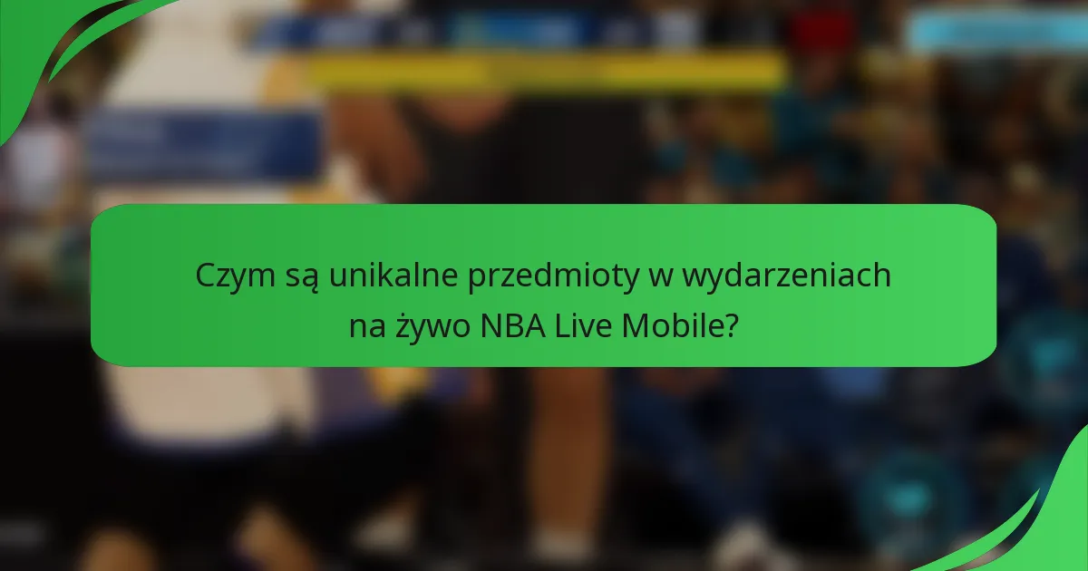 Czym są unikalne przedmioty w wydarzeniach na żywo NBA Live Mobile?