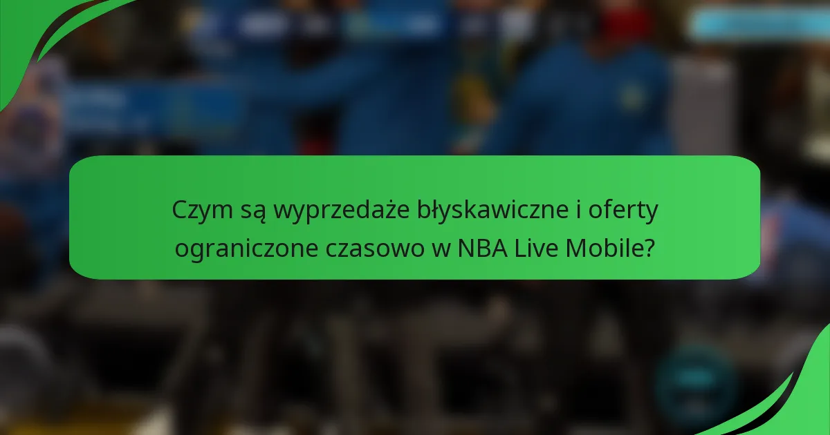 Czym są wyprzedaże błyskawiczne i oferty ograniczone czasowo w NBA Live Mobile?