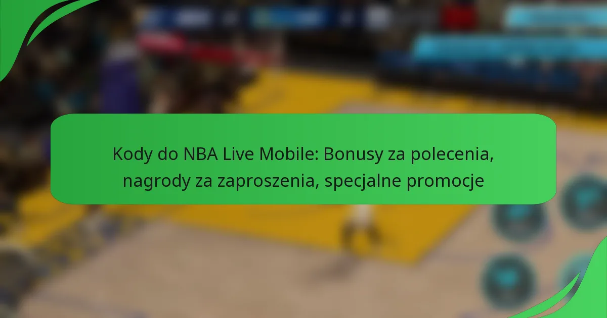 Kody do NBA Live Mobile: Bonusy za polecenia, nagrody za zaproszenia, specjalne promocje