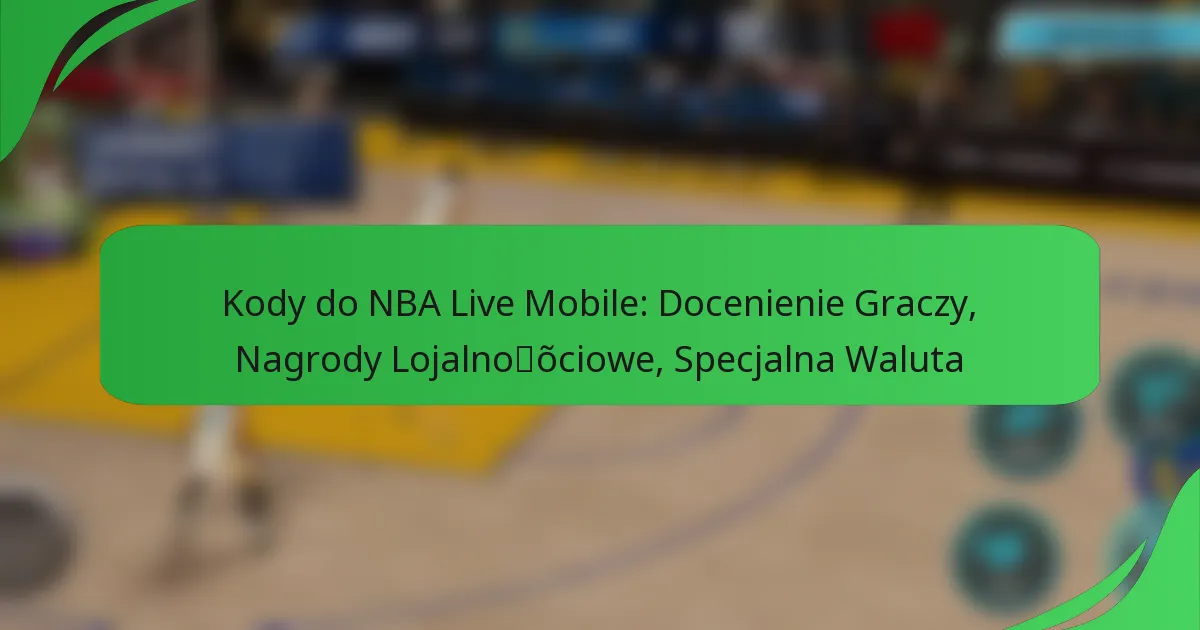 Kody do NBA Live Mobile: Docenienie Graczy, Nagrody Lojalnościowe, Specjalna Waluta