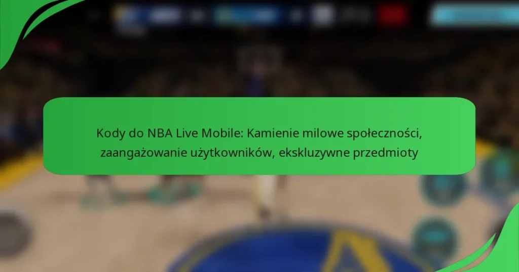 Kody do NBA Live Mobile: Kamienie milowe społeczności, zaangażowanie użytkowników, ekskluzywne przedmioty