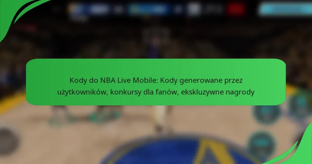 Kody do NBA Live Mobile: Kody generowane przez użytkowników, konkursy dla fanów, ekskluzywne nagrody
