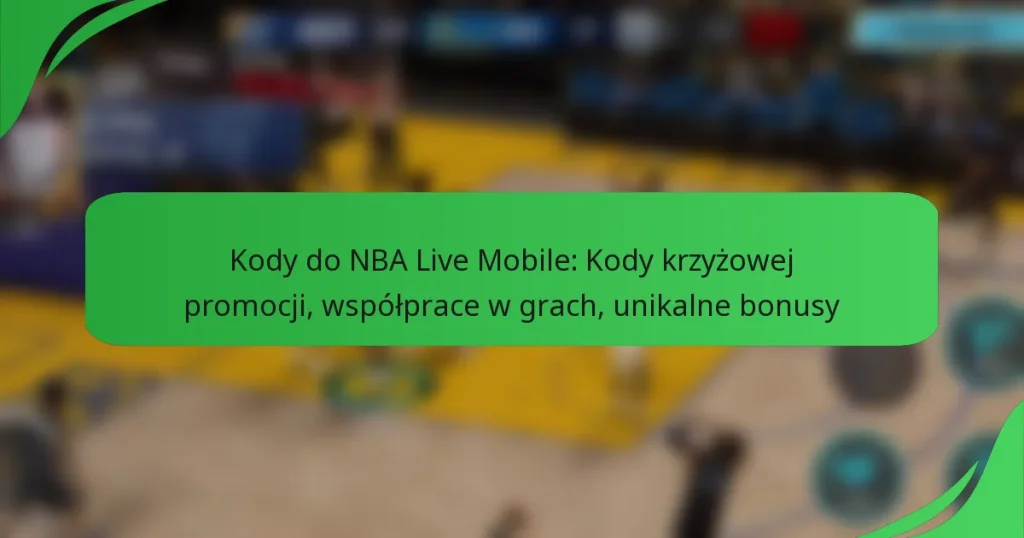 Kody do NBA Live Mobile: Kody krzyżowej promocji, współprace w grach, unikalne bonusy