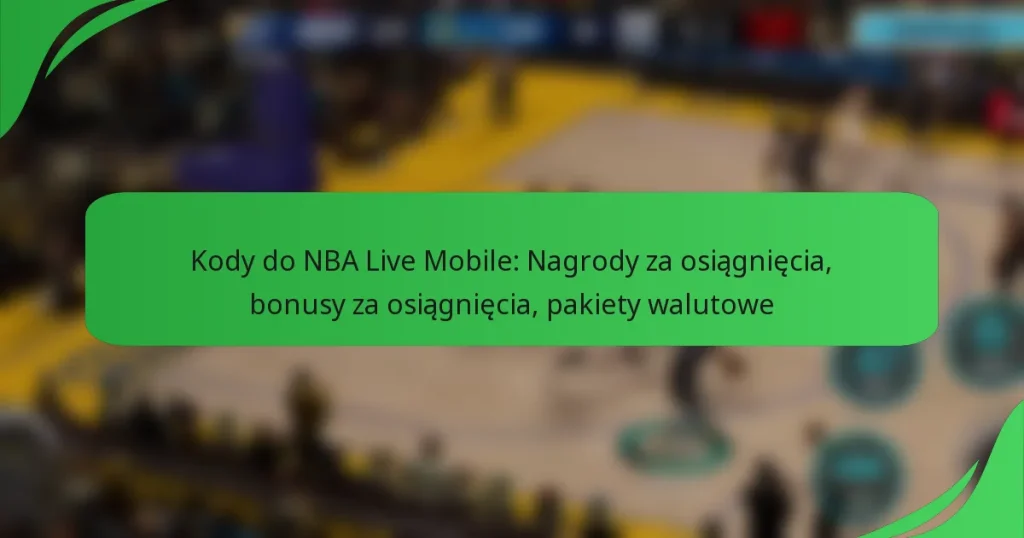Kody do NBA Live Mobile: Nagrody za osiągnięcia, bonusy za osiągnięcia, pakiety walutowe