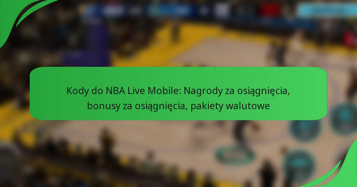 Kody do NBA Live Mobile: Nagrody za osiągnięcia, bonusy za osiągnięcia, pakiety walutowe