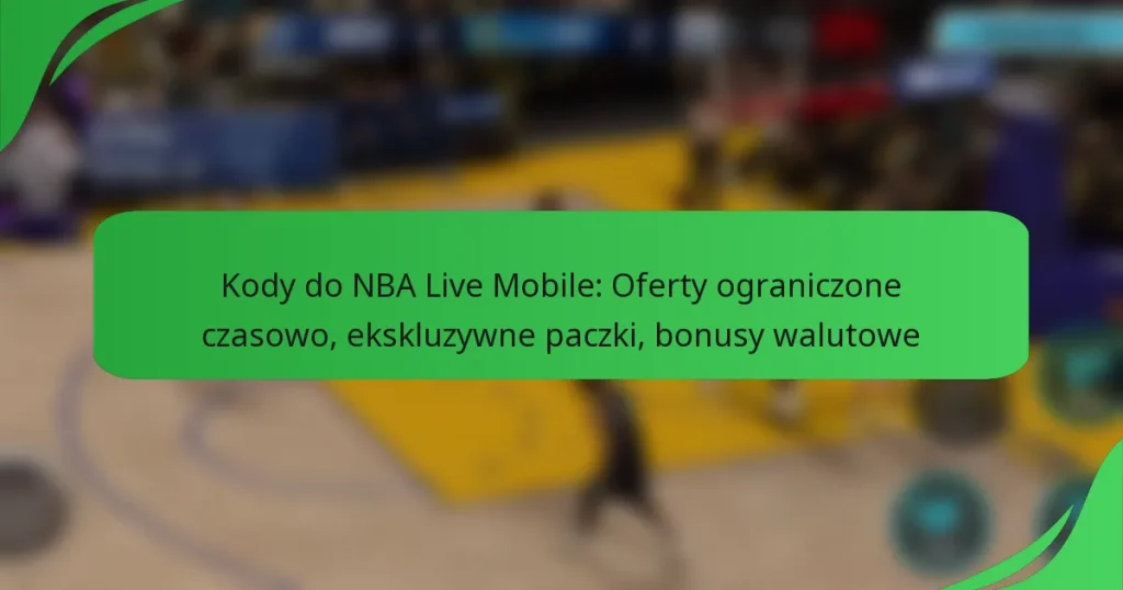 Kody do NBA Live Mobile: Oferty ograniczone czasowo, ekskluzywne paczki, bonusy walutowe