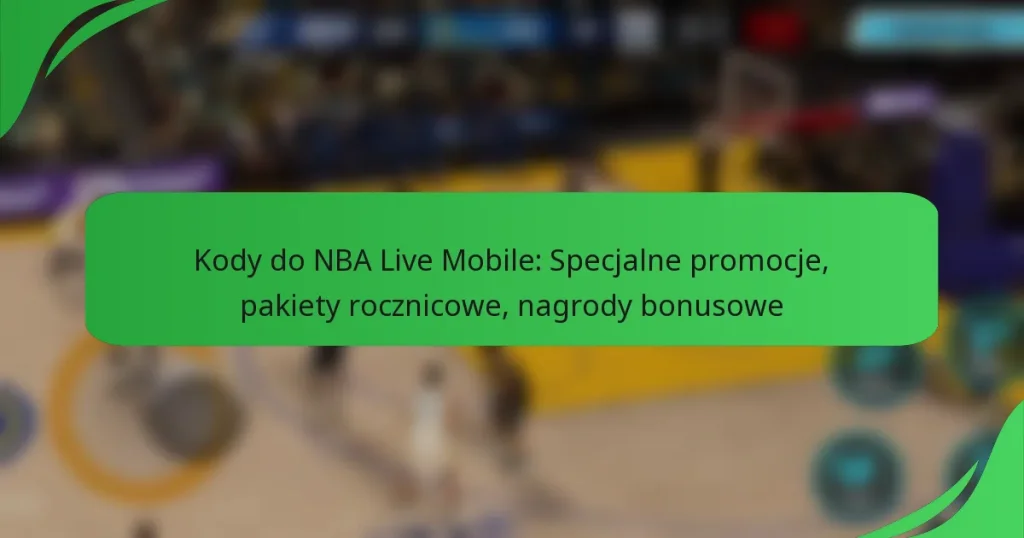 Kody do NBA Live Mobile: Specjalne promocje, pakiety rocznicowe, nagrody bonusowe