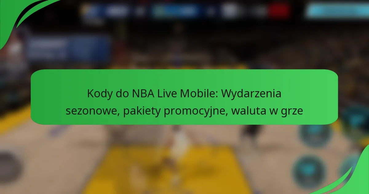 Kody do NBA Live Mobile: Wydarzenia sezonowe, pakiety promocyjne, waluta w grze