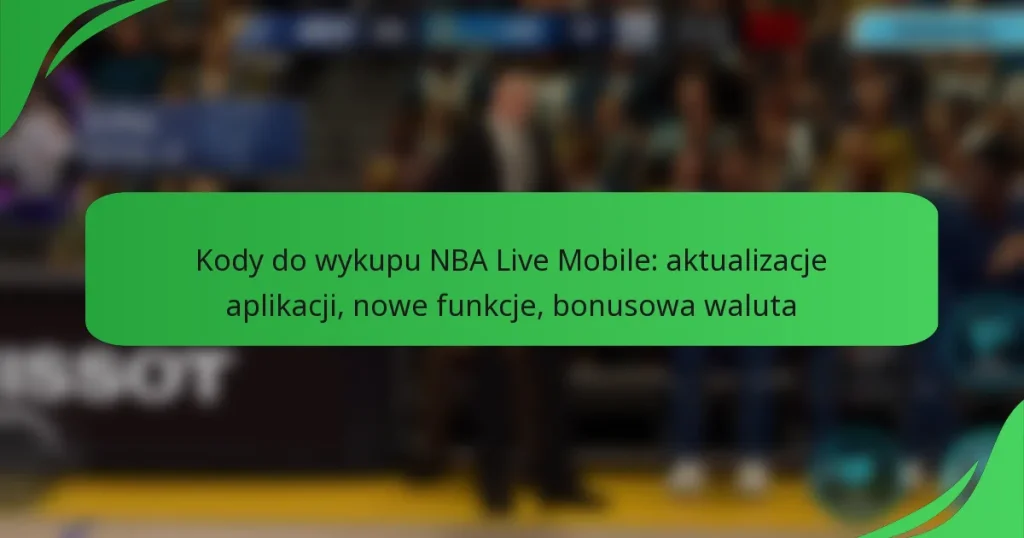 Kody do wykupu NBA Live Mobile: aktualizacje aplikacji, nowe funkcje, bonusowa waluta