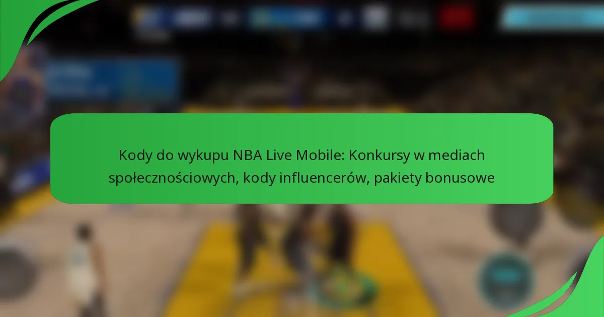 Kody do wykupu NBA Live Mobile: Konkursy w mediach społecznościowych, kody influencerów, pakiety bonusowe