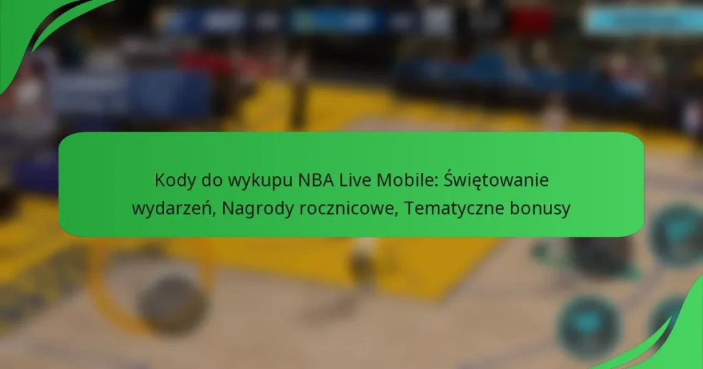 Kody do wykupu NBA Live Mobile: Świętowanie wydarzeń, Nagrody rocznicowe, Tematyczne bonusy