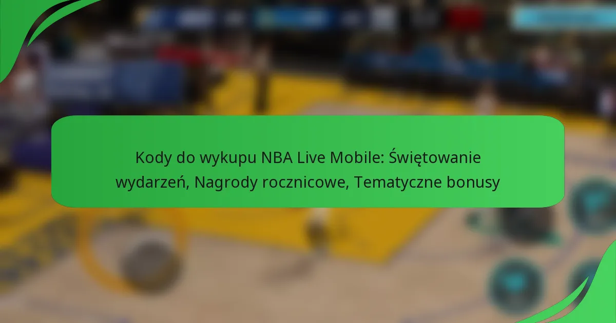 Kody do wykupu NBA Live Mobile: Świętowanie wydarzeń, Nagrody rocznicowe, Tematyczne bonusy