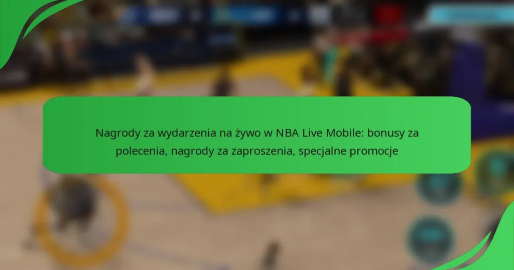 Nagrody za wydarzenia na żywo w NBA Live Mobile: bonusy za polecenia, nagrody za zaproszenia, specjalne promocje