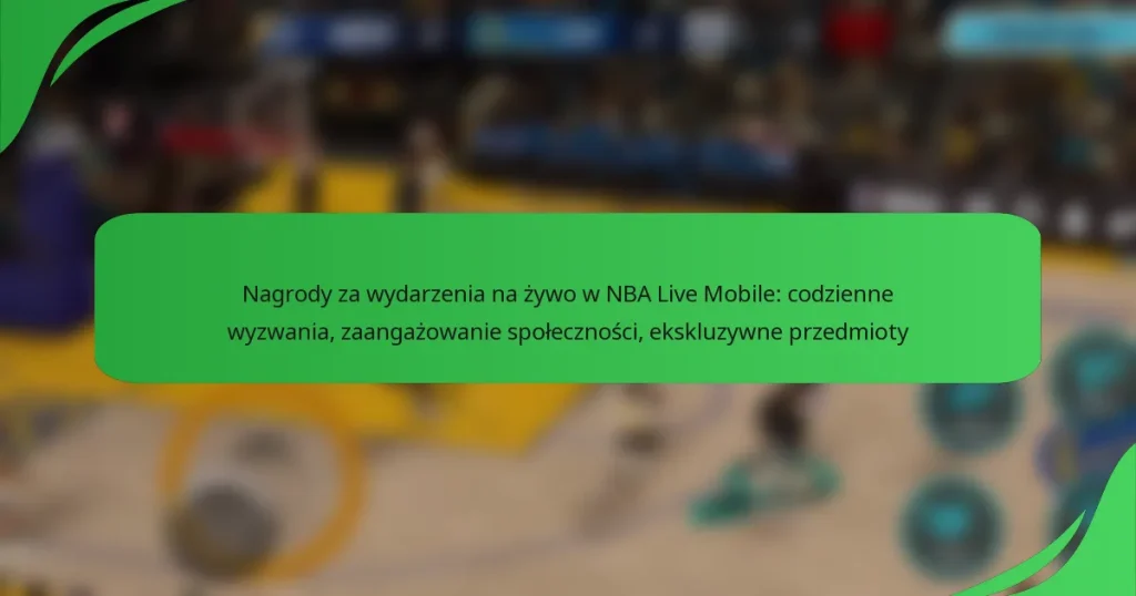 Nagrody za wydarzenia na żywo w NBA Live Mobile: codzienne wyzwania, zaangażowanie społeczności, ekskluzywne przedmioty