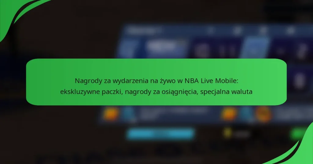 Nagrody za wydarzenia na żywo w NBA Live Mobile: ekskluzywne paczki, nagrody za osiągnięcia, specjalna waluta