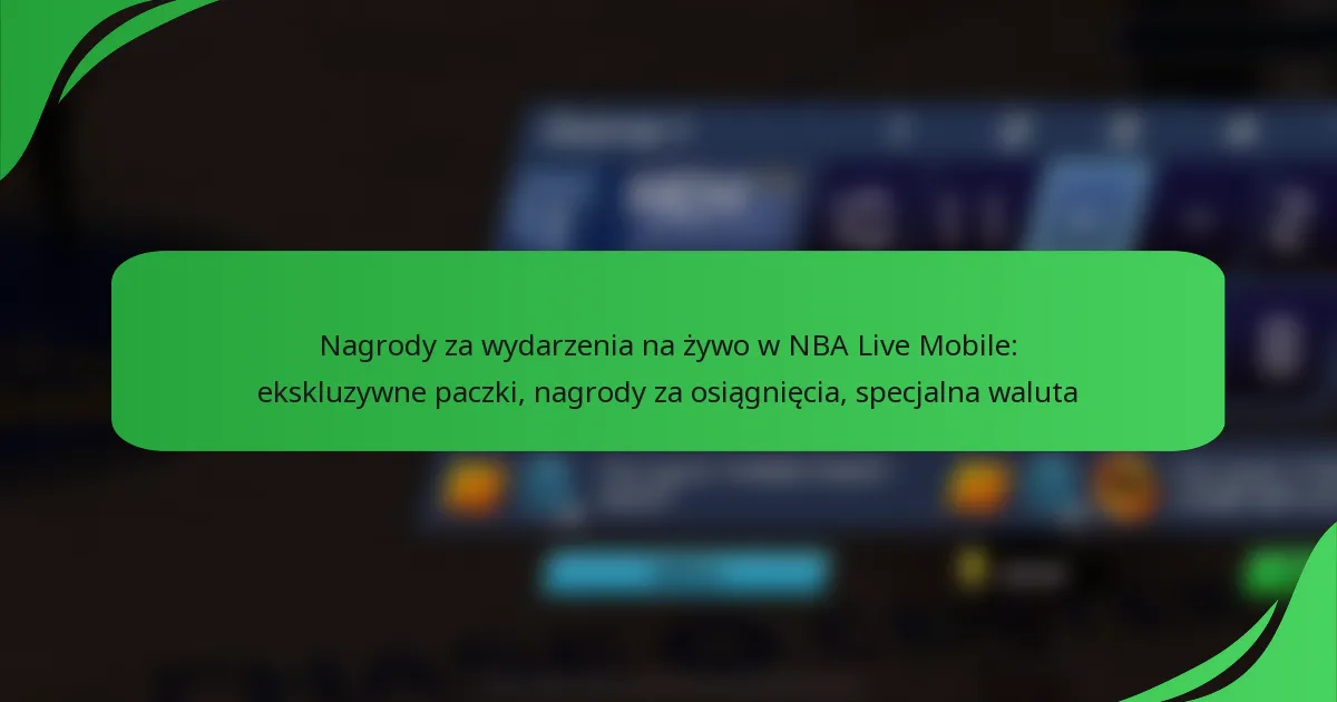 Nagrody za wydarzenia na żywo w NBA Live Mobile: ekskluzywne paczki, nagrody za osiągnięcia, specjalna waluta