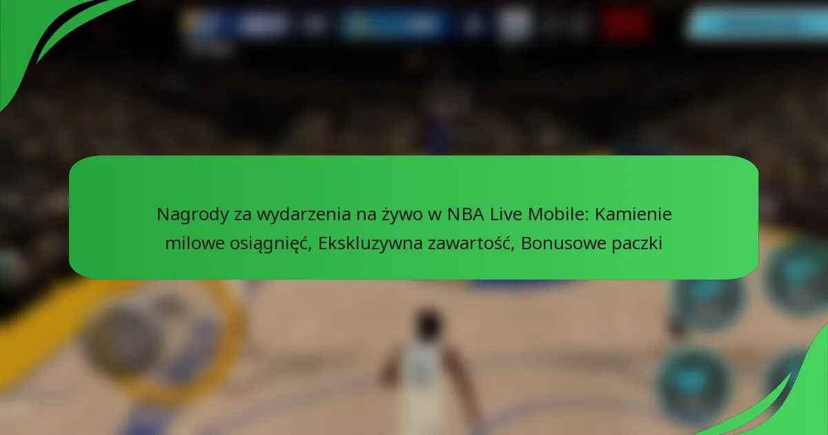 Nagrody za wydarzenia na żywo w NBA Live Mobile: Kamienie milowe osiągnięć, Ekskluzywna zawartość, Bonusowe paczki