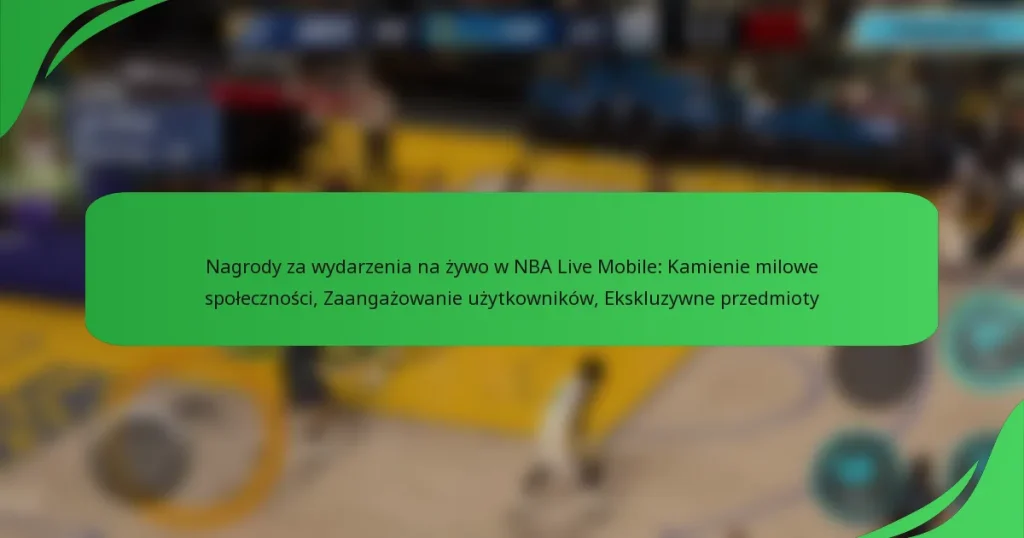 Nagrody za wydarzenia na żywo w NBA Live Mobile: Kamienie milowe społeczności, Zaangażowanie użytkowników, Ekskluzywne przedmioty