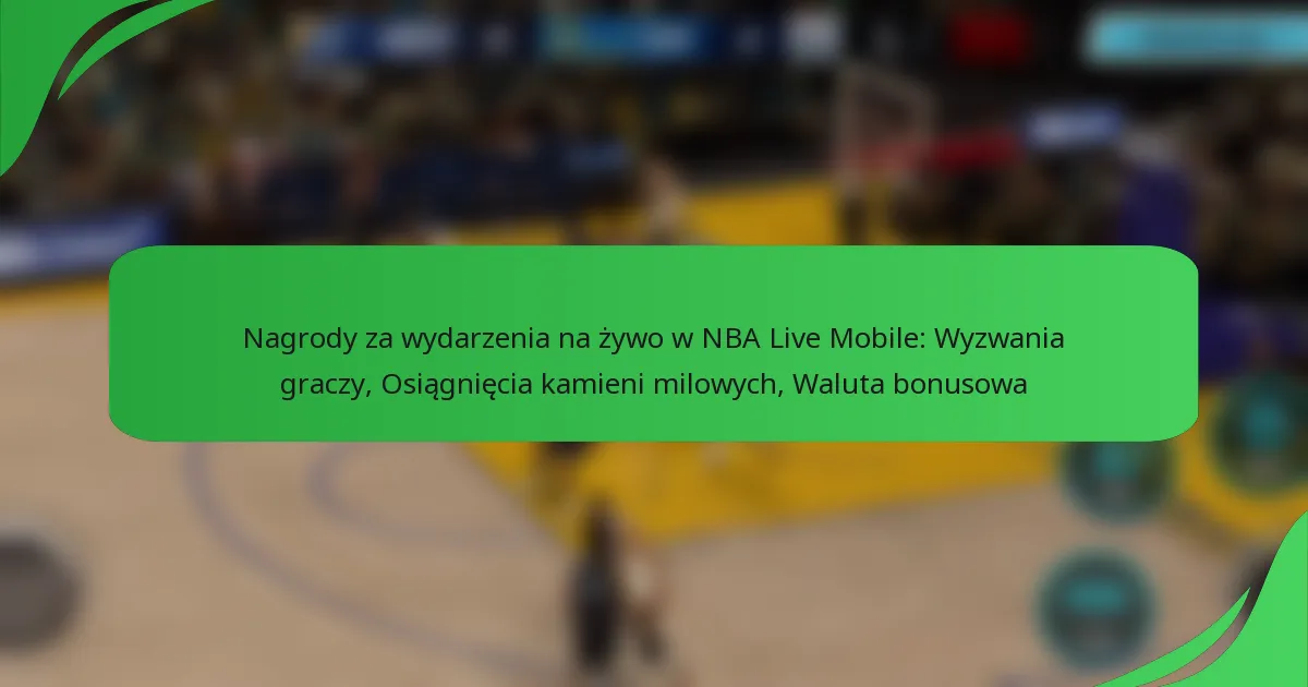 Nagrody za wydarzenia na żywo w NBA Live Mobile: Wyzwania graczy, Osiągnięcia kamieni milowych, Waluta bonusowa