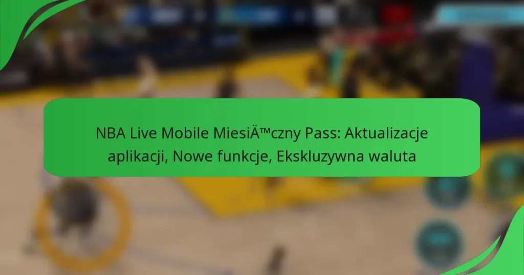 NBA Live Mobile Miesięczny Pass: Aktualizacje aplikacji, Nowe funkcje, Ekskluzywna waluta