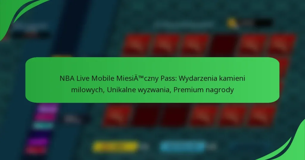 NBA Live Mobile Miesięczny Pass: Wydarzenia kamieni milowych, Unikalne wyzwania, Premium nagrody