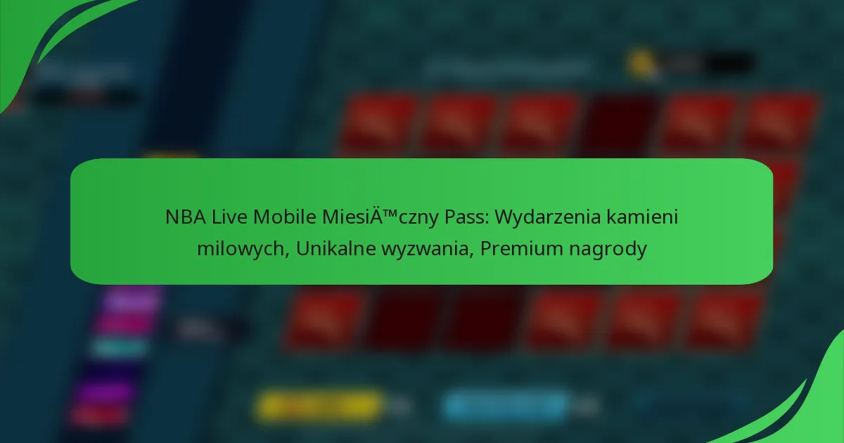 NBA Live Mobile Miesięczny Pass: Wydarzenia kamieni milowych, Unikalne wyzwania, Premium nagrody