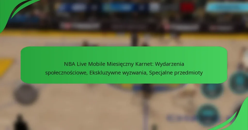 NBA Live Mobile Miesięczny Karnet: Wydarzenia społecznościowe, Ekskluzywne wyzwania, Specjalne przedmioty