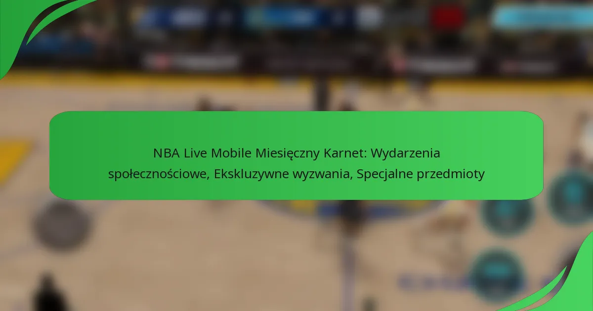 NBA Live Mobile Miesięczny Karnet: Wydarzenia społecznościowe, Ekskluzywne wyzwania, Specjalne przedmioty