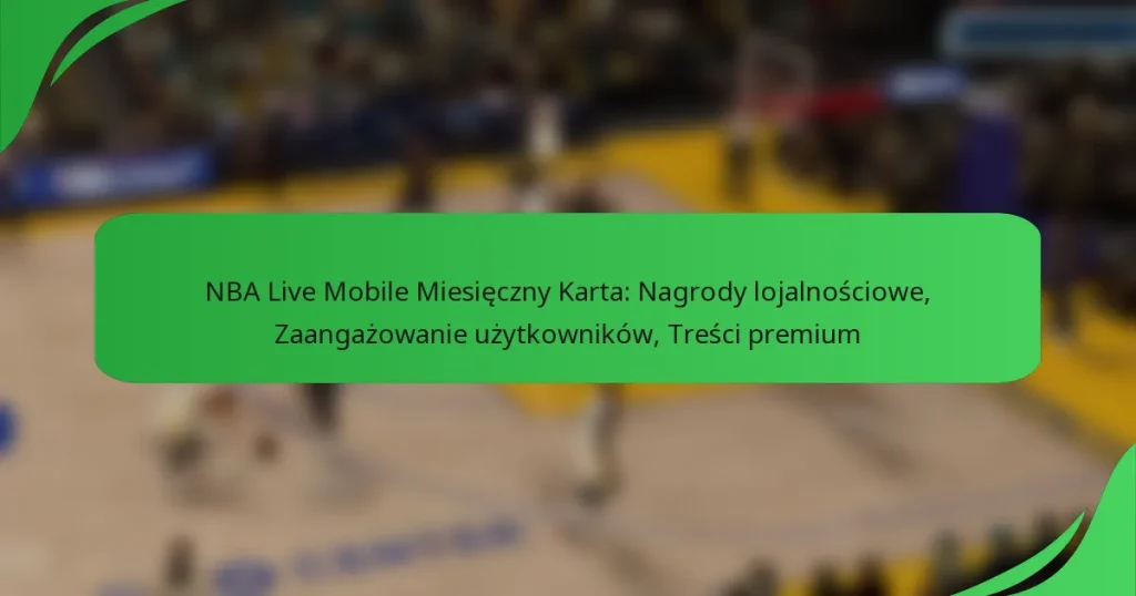 NBA Live Mobile Miesięczny Karta: Nagrody lojalnościowe, Zaangażowanie użytkowników, Treści premium