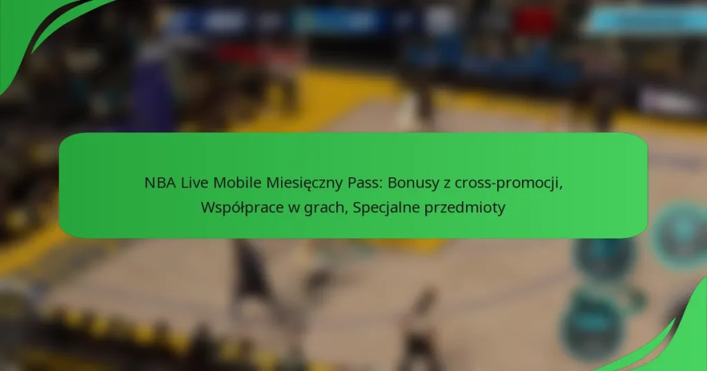 NBA Live Mobile Miesięczny Pass: Bonusy z cross-promocji, Współprace w grach, Specjalne przedmioty