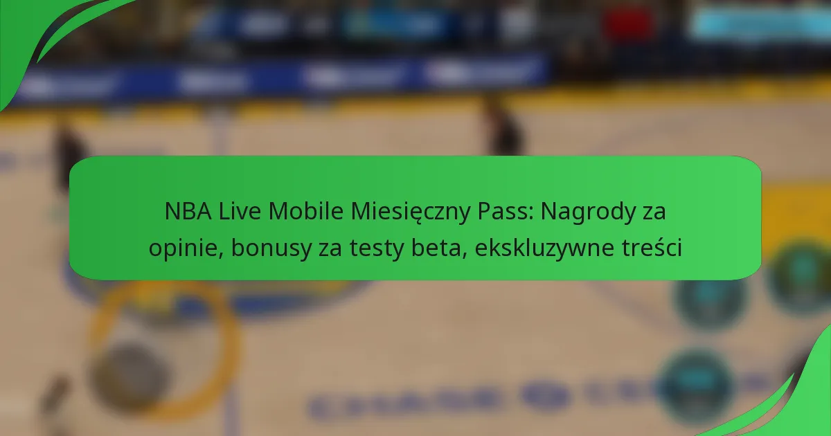 NBA Live Mobile Miesięczny Pass: Nagrody za opinie, bonusy za testy beta, ekskluzywne treści