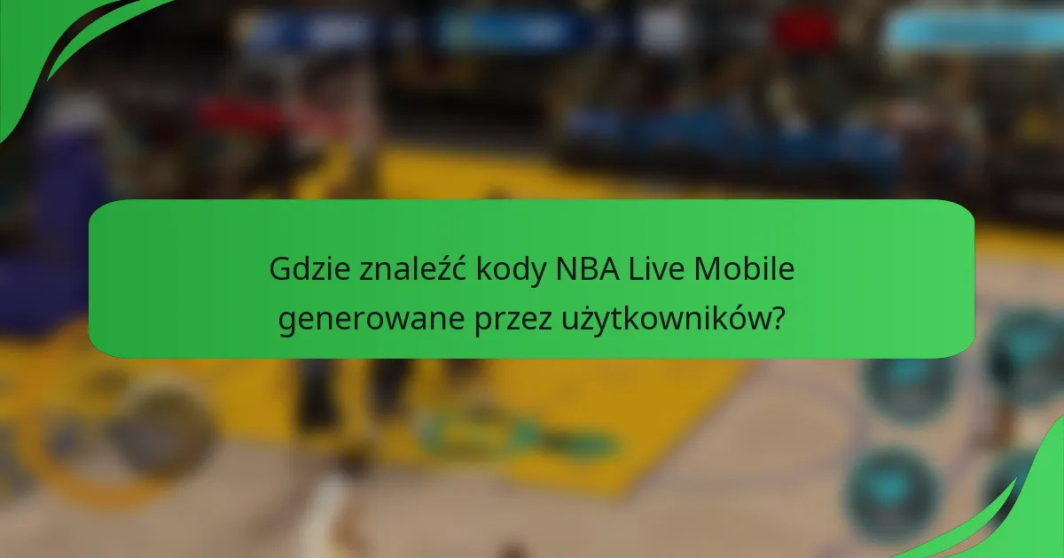 Gdzie znaleźć kody NBA Live Mobile generowane przez użytkowników?