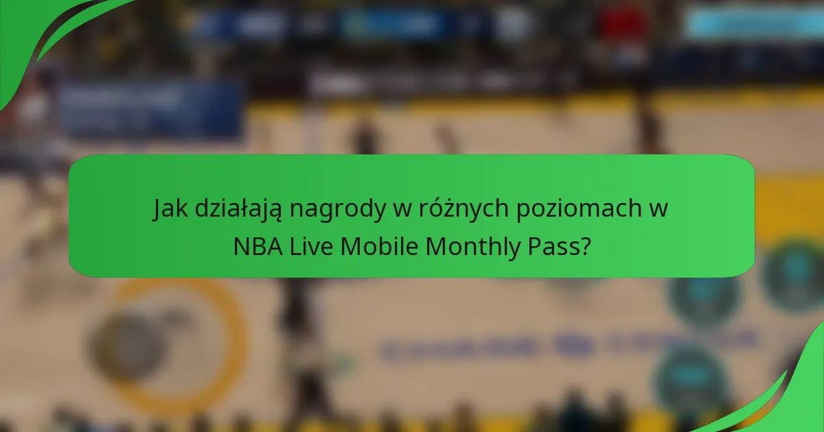 Jak działają nagrody w różnych poziomach w NBA Live Mobile Monthly Pass?