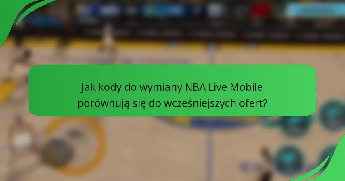 Jak kody do wymiany NBA Live Mobile porównują się do wcześniejszych ofert?