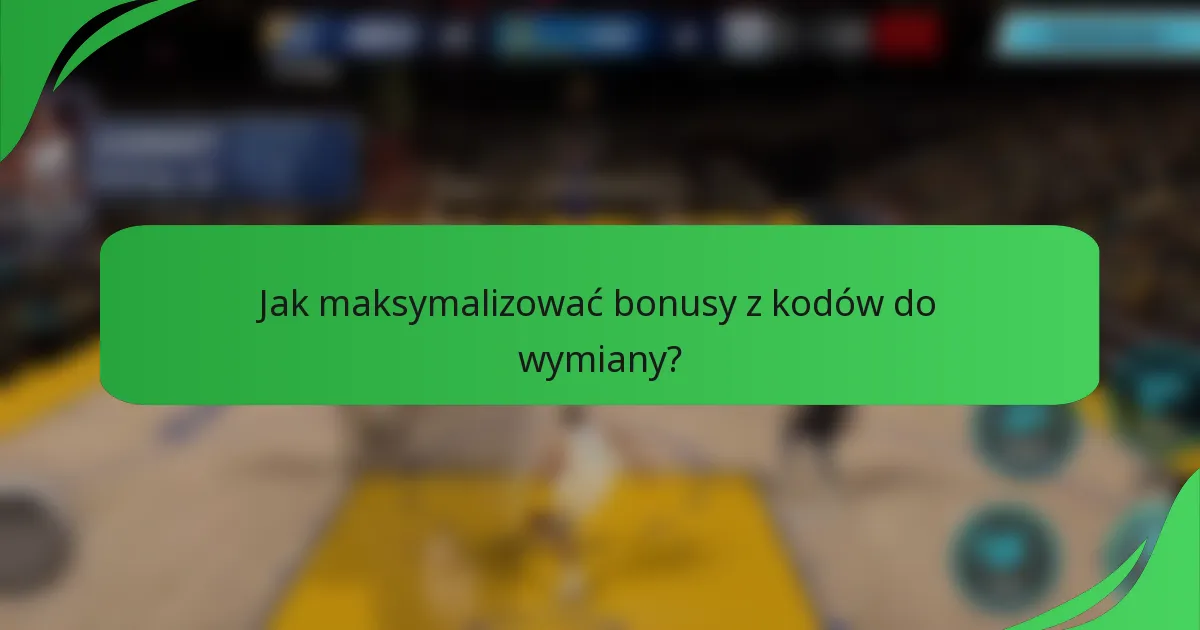 Jak maksymalizować bonusy z kodów do wymiany?