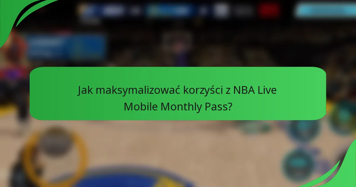 Jak maksymalizować korzyści z NBA Live Mobile Monthly Pass?
