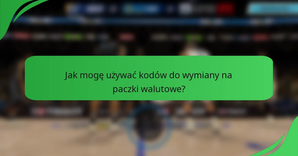 Jak mogę używać kodów do wymiany na paczki walutowe?