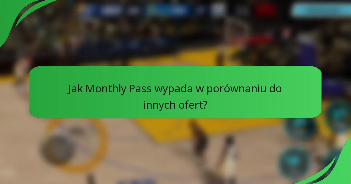 Jak Monthly Pass wypada w porównaniu do innych ofert?