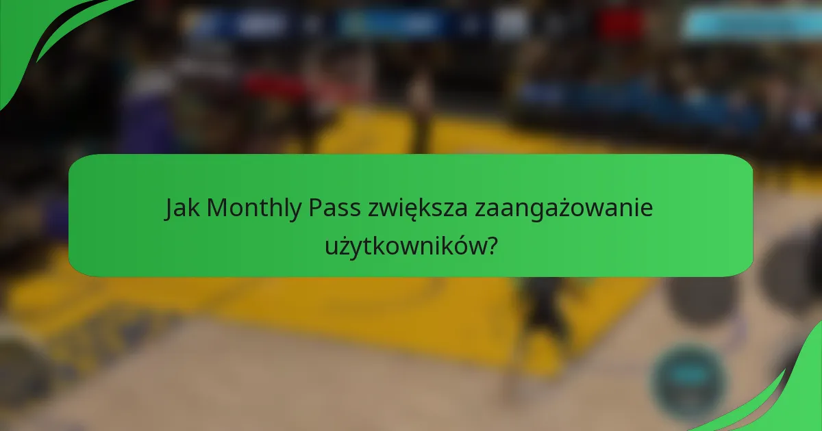 Jak Monthly Pass zwiększa zaangażowanie użytkowników?