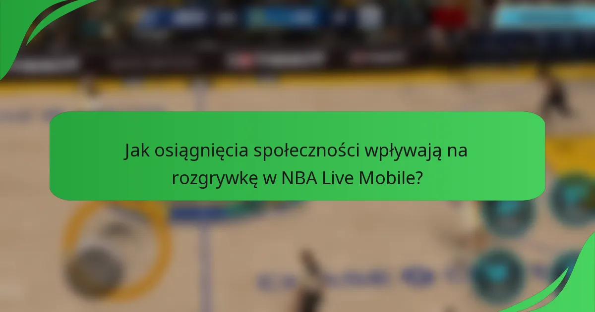 Jak osiągnięcia społeczności wpływają na rozgrywkę w NBA Live Mobile?