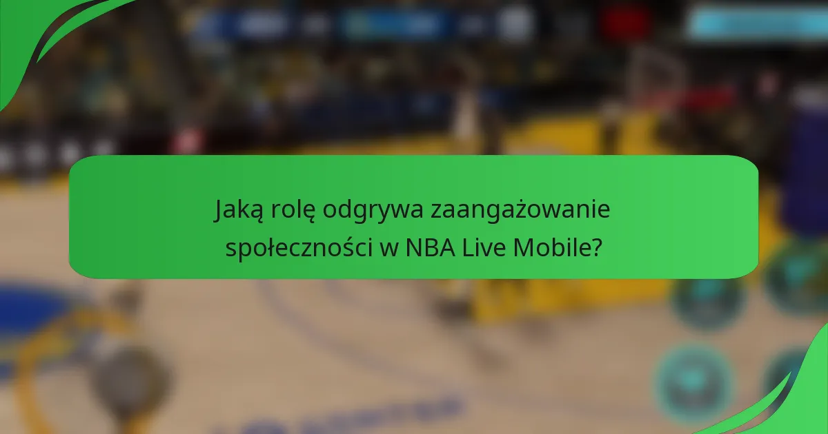Jaką rolę odgrywa zaangażowanie społeczności w NBA Live Mobile?