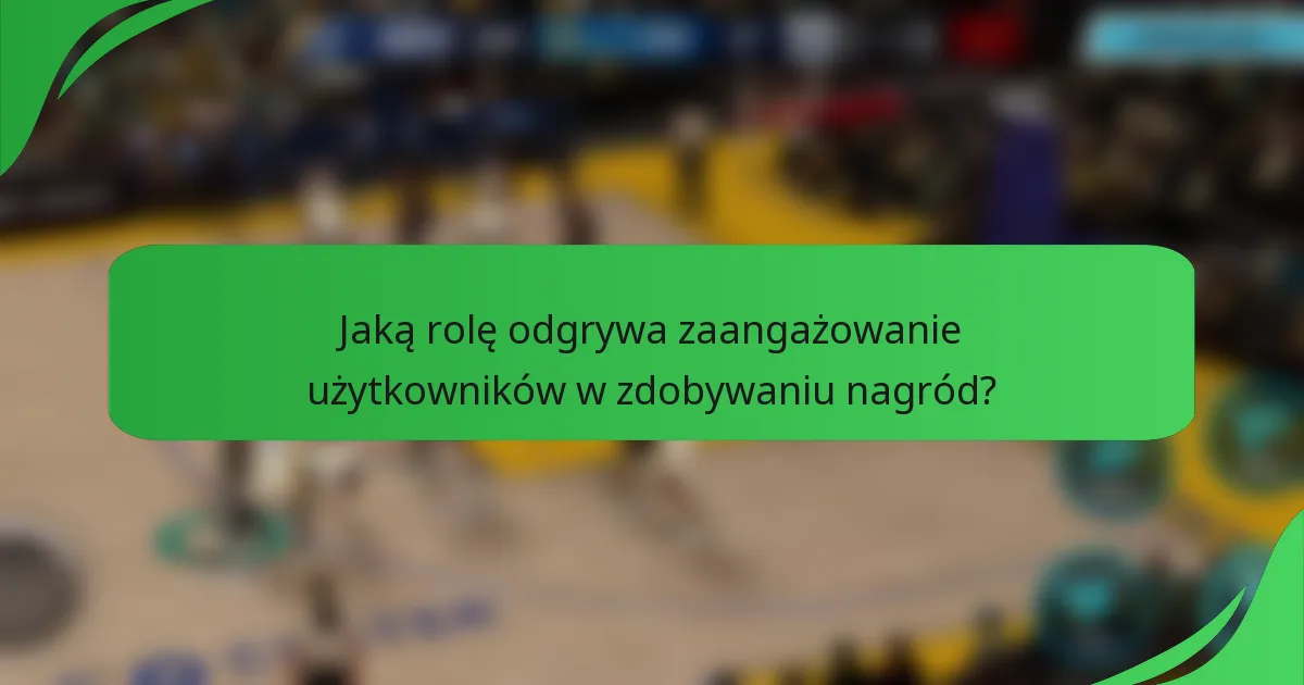 Jaką rolę odgrywa zaangażowanie użytkowników w zdobywaniu nagród?