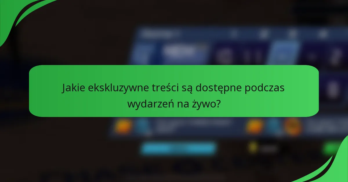 Jakie ekskluzywne treści są dostępne podczas wydarzeń na żywo?
