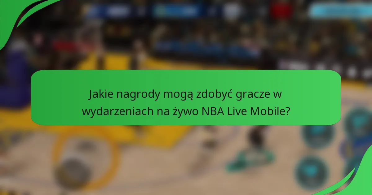 Jakie nagrody mogą zdobyć gracze w wydarzeniach na żywo NBA Live Mobile?