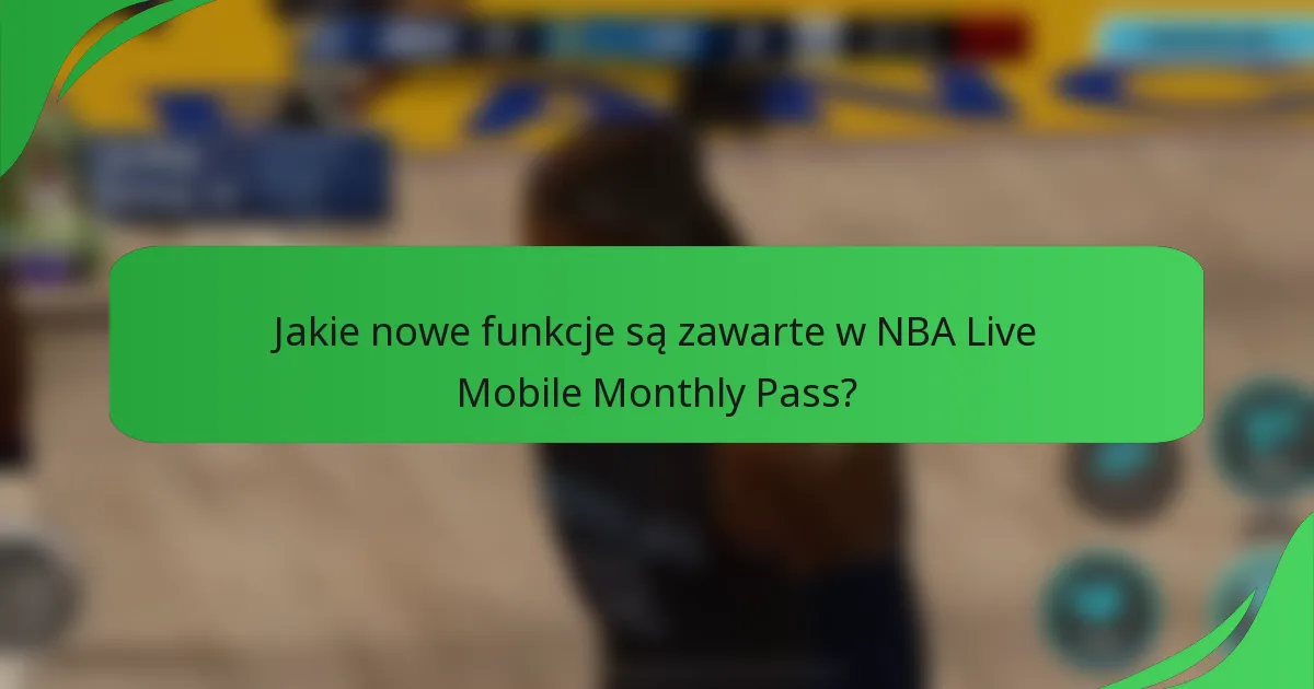 Jakie nowe funkcje są zawarte w NBA Live Mobile Monthly Pass?