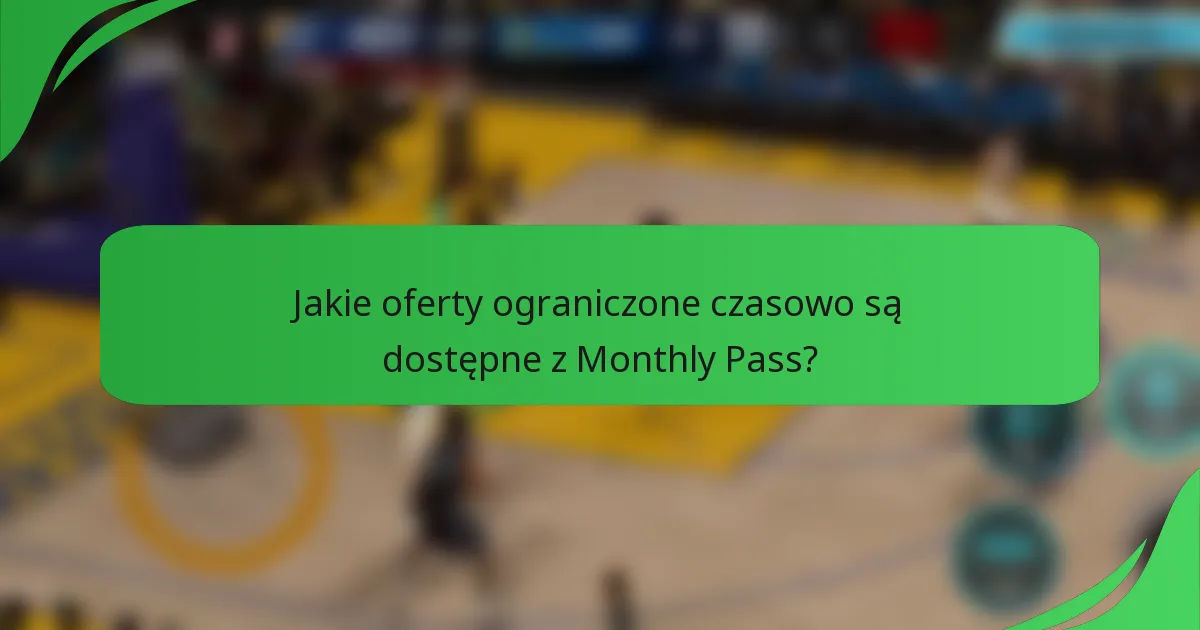 Jakie oferty ograniczone czasowo są dostępne z Monthly Pass?