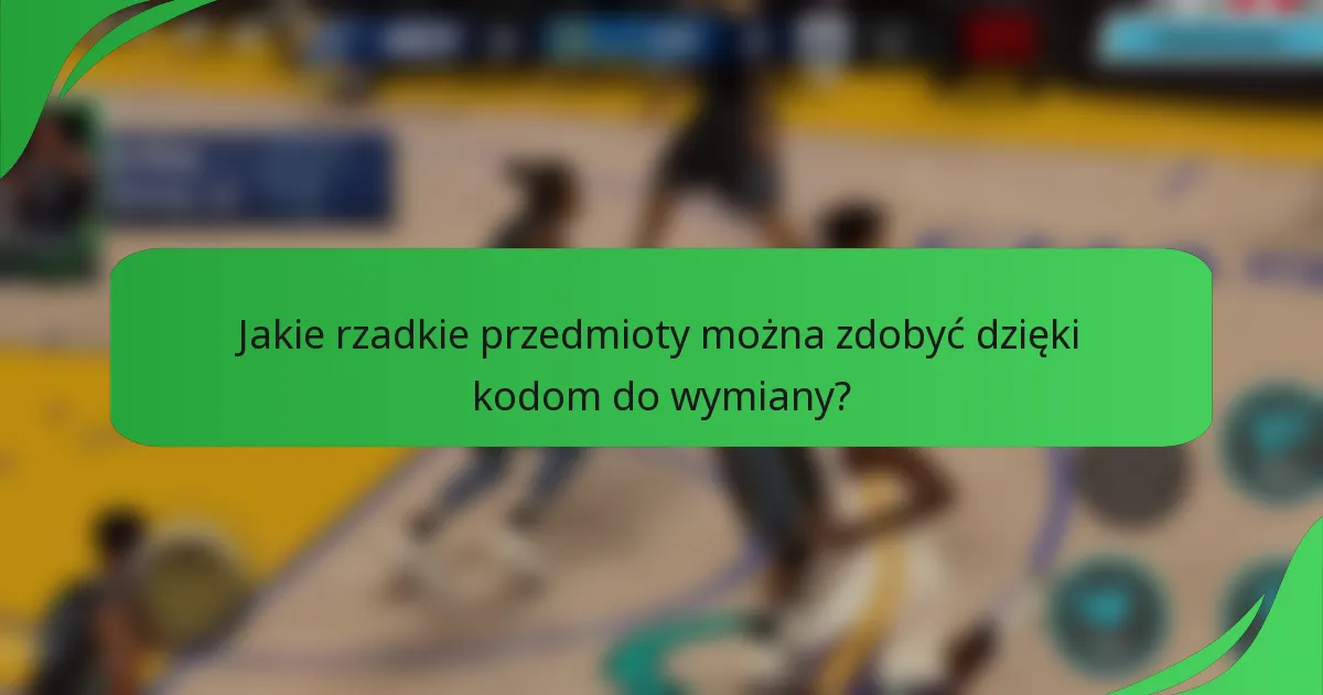 Jakie rzadkie przedmioty można zdobyć dzięki kodom do wymiany?