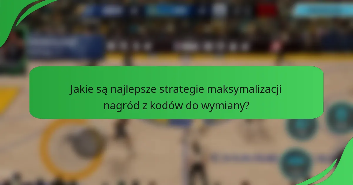 Jakie są najlepsze strategie maksymalizacji nagród z kodów do wymiany?