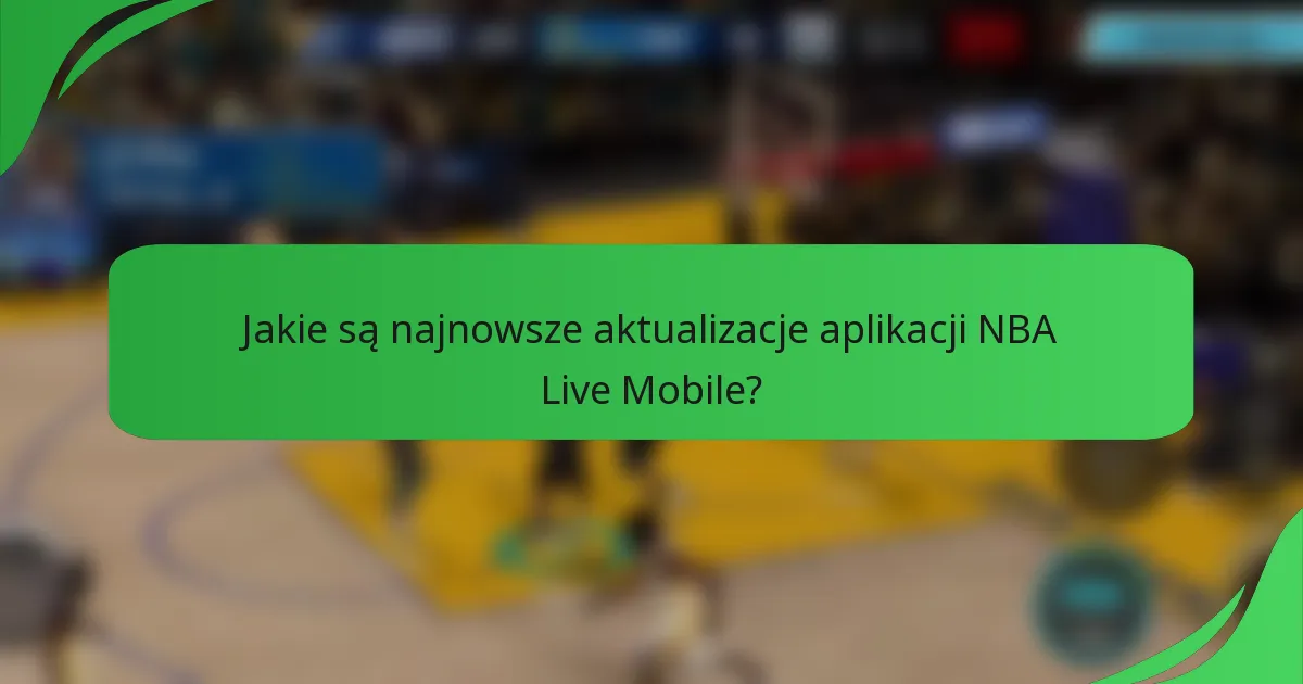 Jakie są najnowsze aktualizacje aplikacji NBA Live Mobile?