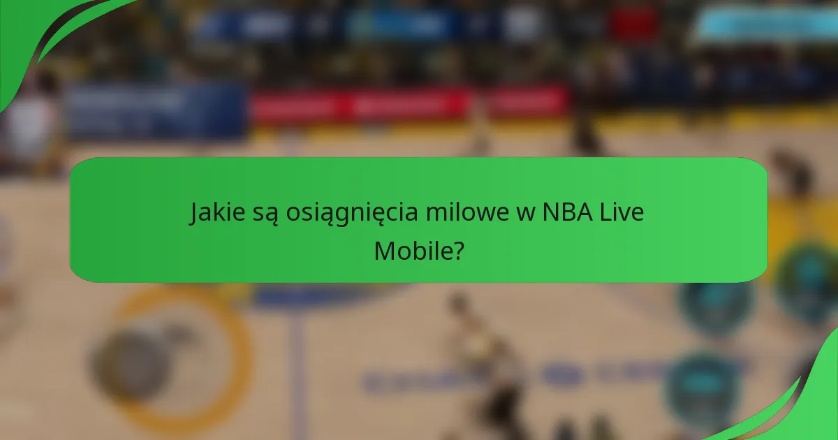 Jakie są osiągnięcia milowe w NBA Live Mobile?